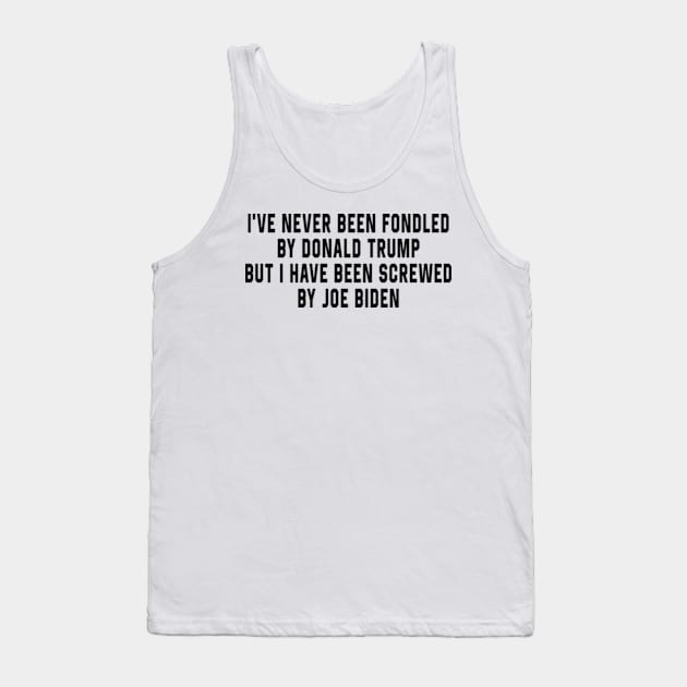 I've Never Been Fondled By Donald Trump But I Have Been Screwed By Joe Biden Funny Tank Top by AdoreedArtist